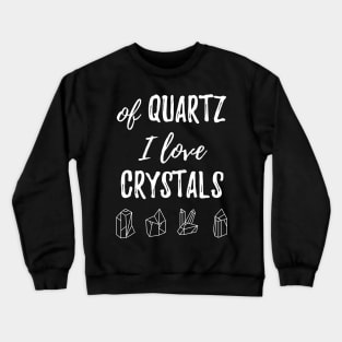 Of Quartz I Love Crystals Crewneck Sweatshirt